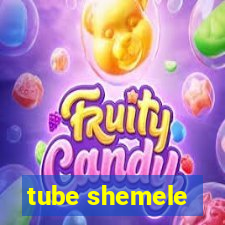 tube shemele